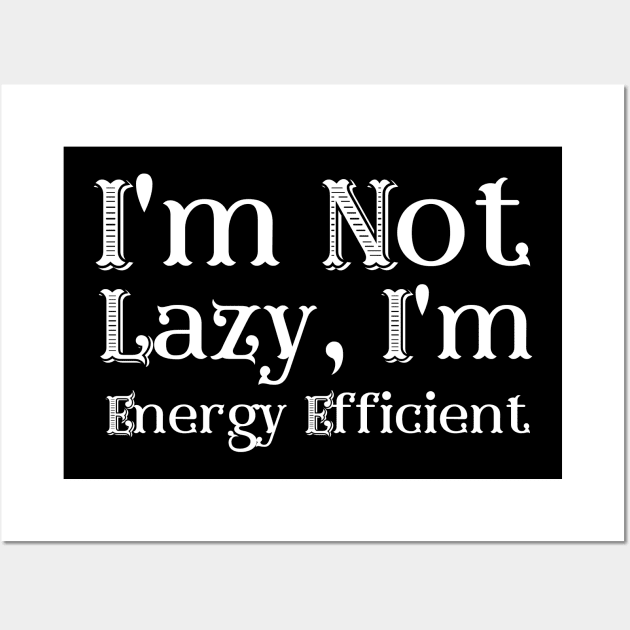 I'm Not Lazy, I'm Energy Efficient Wall Art by LelahBraun